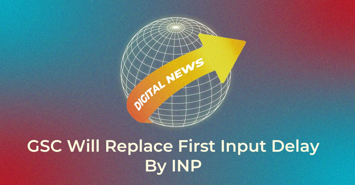 GSC Will Replace First Input Delay By INP - Infidigit