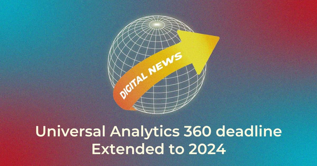 Universal Analytics 360 deadline Extended to 2024